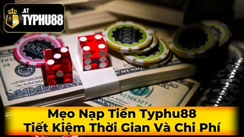 Mẹo Nạp Tiền Typhu88: Tiết Kiệm Thời Gian Và Chi Phí